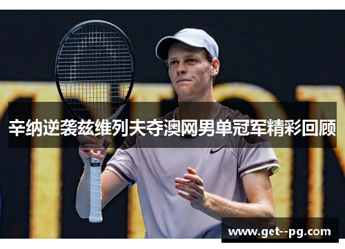 辛纳逆袭兹维列夫夺澳网男单冠军精彩回顾