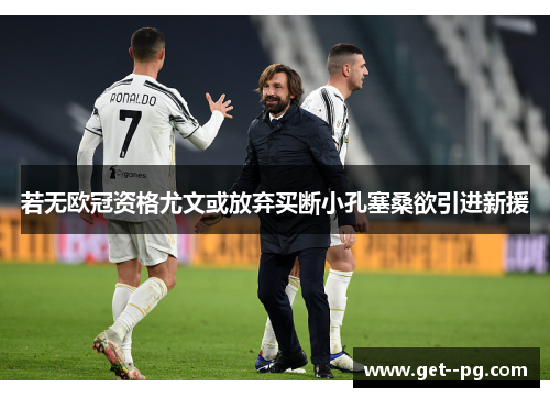 若无欧冠资格尤文或放弃买断小孔塞桑欲引进新援