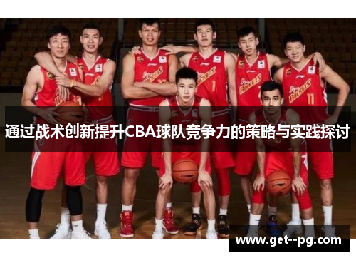 通过战术创新提升CBA球队竞争力的策略与实践探讨